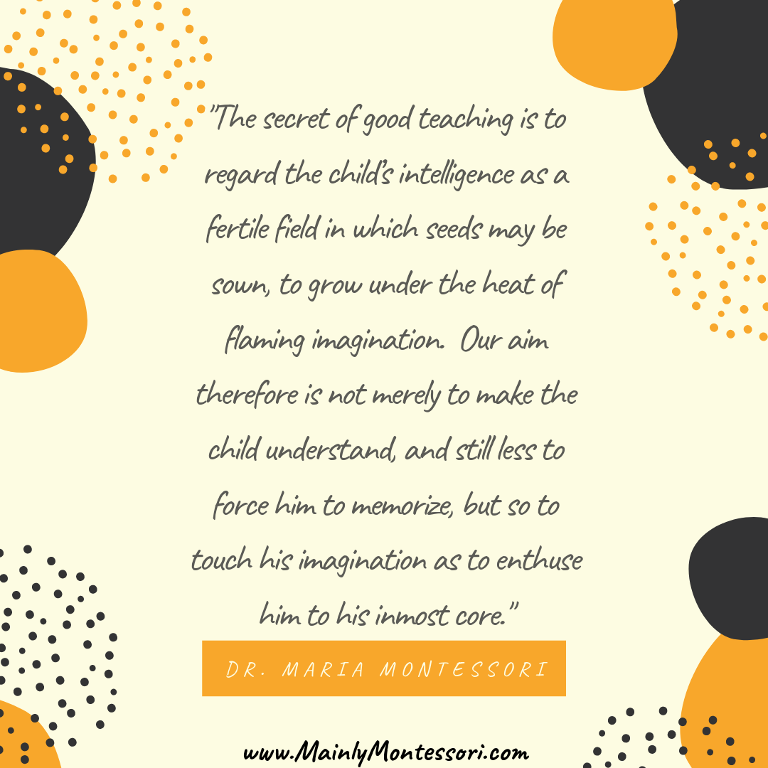 _The secret of good teaching is to regard the child’s intelligence as a fertile field in which seeds may be sown, to grow under the heat of flaming imagination. Our aim therefore is not merely to make the child under (2)